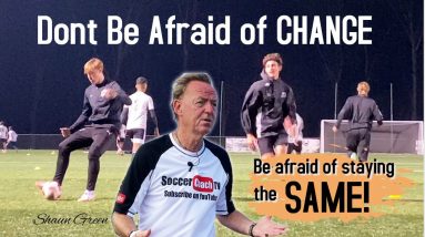 SoccerCoachTV - Don't Be Afraid of CHANGE, Be more Afraid of Staying the SAME!