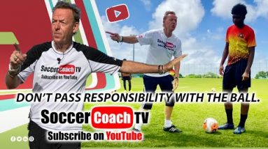 SoccerCoachTV - Don’t pass responsibility with the ball.