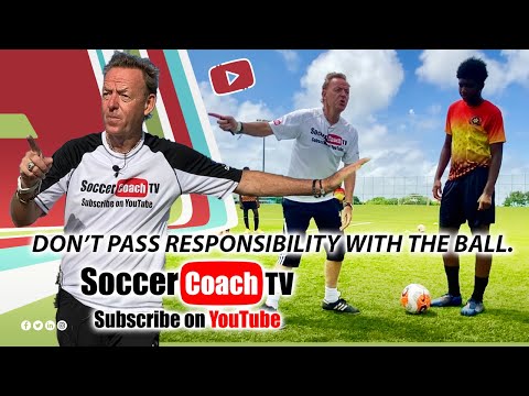 SoccerCoachTV - Don’t pass responsibility with the ball.