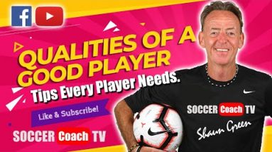 SoccerCoachTV - Qualities of a Good Player & Tips Every Player Needs.