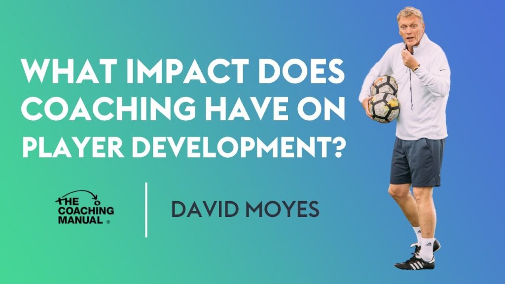 What impact does coaching have on player development? | David Moyes