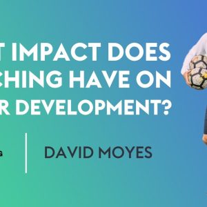 What impact does coaching have on player development? | David Moyes