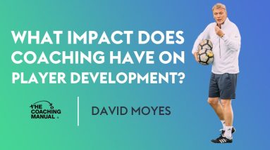 What impact does coaching have on player development? | David Moyes